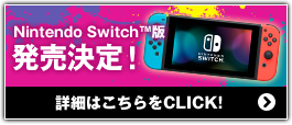 NEW Nintendo Switch™版 好評発売中!詳細はこちらをCLICK!