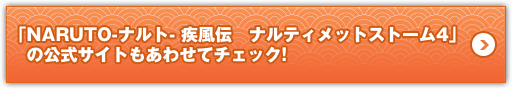 「NARUTO-ナルト- 疾風伝   ナルティメットストーム4」   の公式サイトもあわせてチェック!