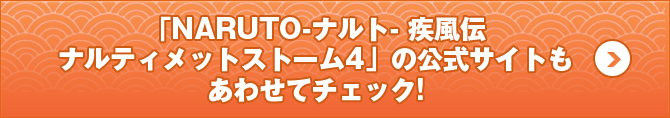 「NARUTO-ナルト- 疾風伝   ナルティメットストーム4」   の公式サイトもあわせてチェック!